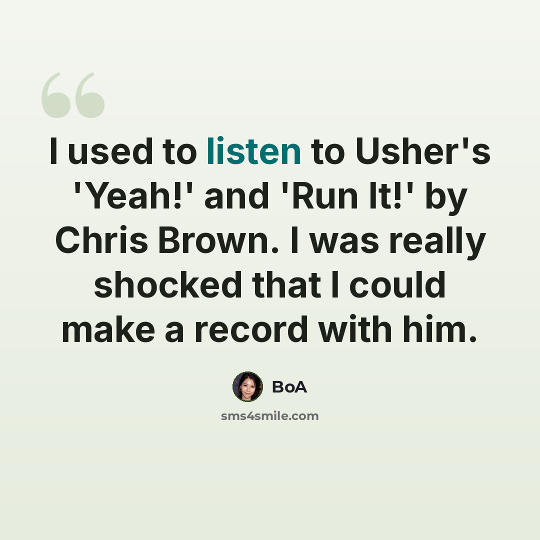 “I used to listen to Usher's 'Yeah!' and 'Run It!' by Chris Brown. I was really shocked that I could make a record with him.” quote by BoA