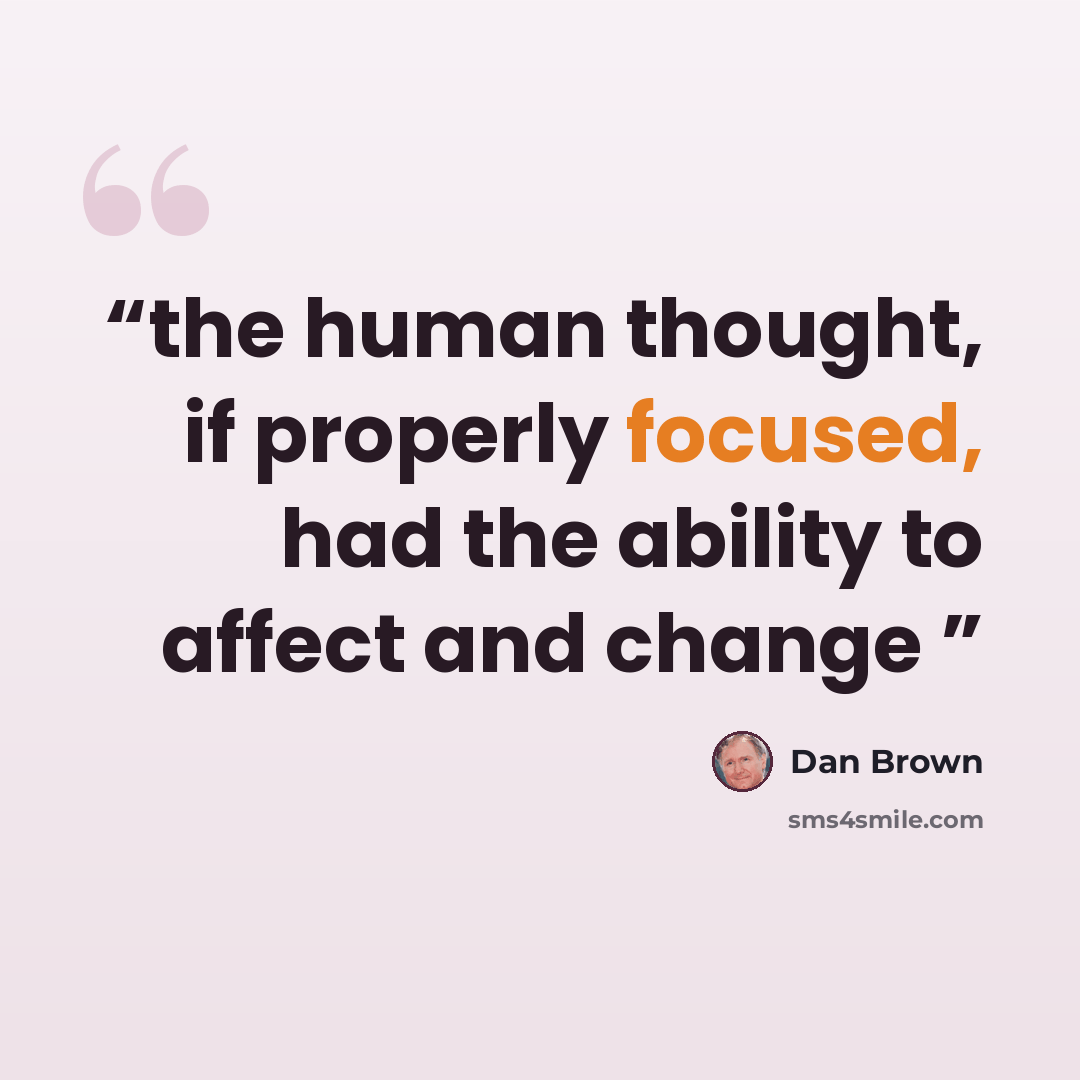 “the human thought, if properly focused, had the ability to affect and change” quote by Dan Brown