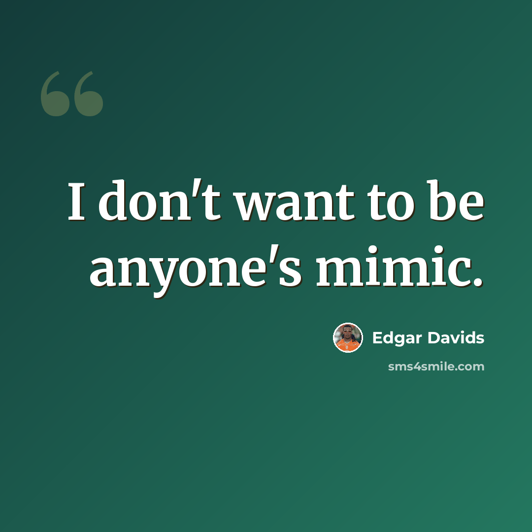 “I don't want to be anyone's mimic.” quote by Edgar Davids