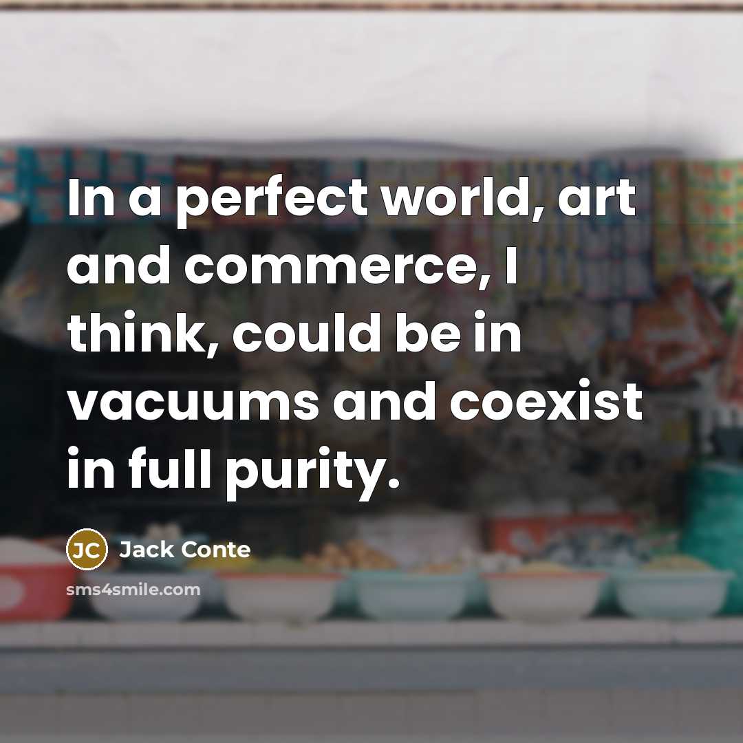 “In a perfect world, art and commerce, I think, could be in vacuums and coexist in full purity.” quote by Jack Conte