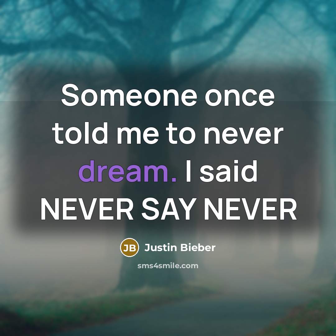 “Someone once told me to never dream. I said NEVER SAY NEVER” quote by Justin Bieber