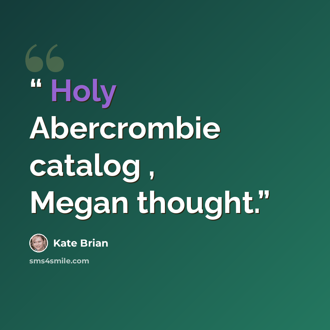 “Holy Abercrombie catalog , Megan thought.” quote by Kate Brian