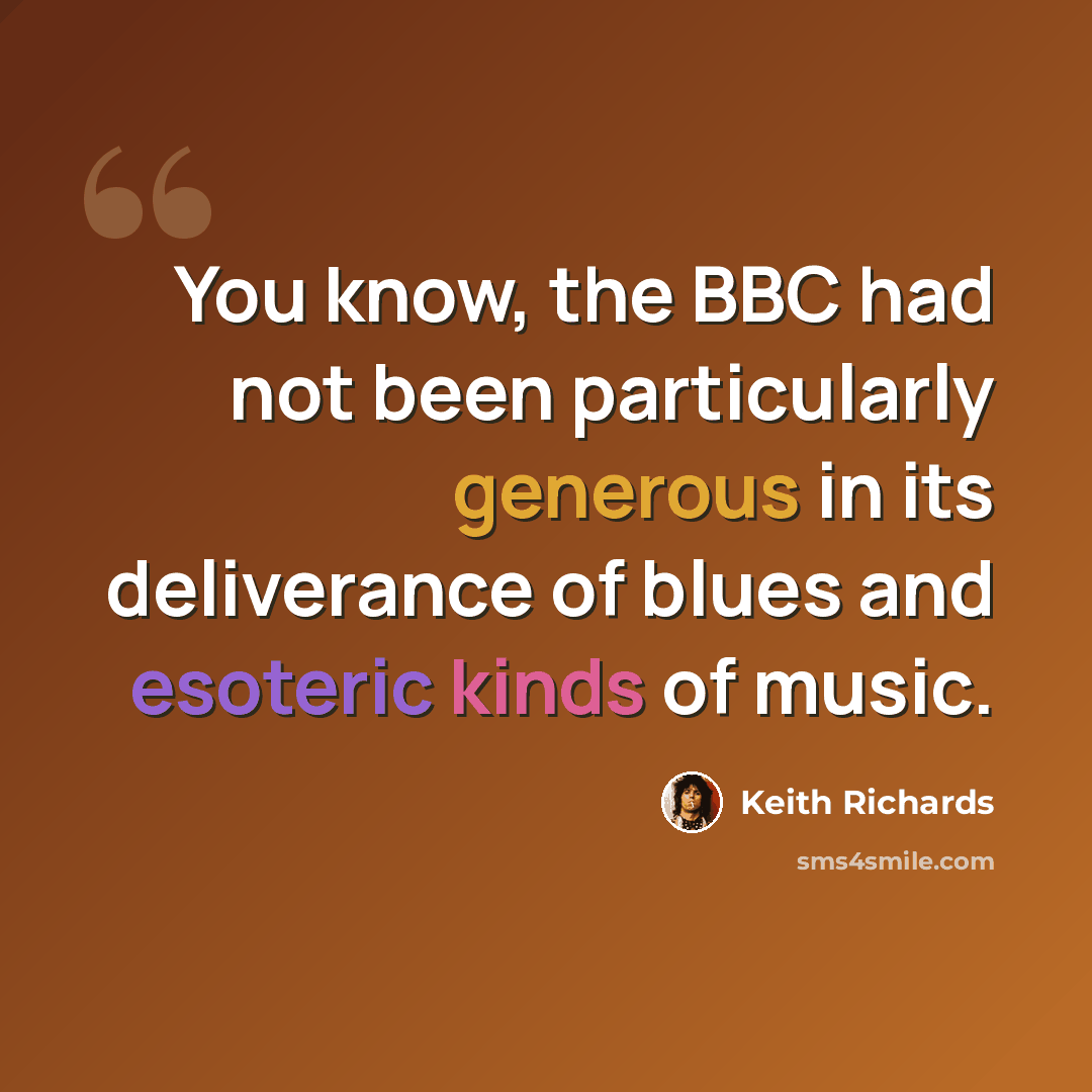 “You know, the BBC had not been particularly generous in its deliverance of blues and esoteric kinds of music.” quote by Keith Richards