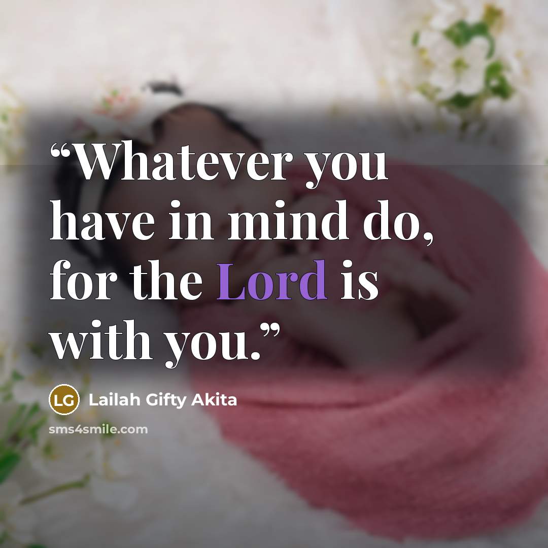 “Whatever you have in mind do, for the Lord is with you.” quote by Lailah Gifty Akita