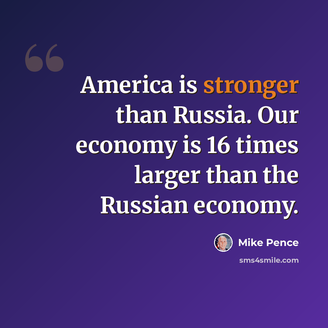 “America is stronger than Russia. Our economy is 16 times larger than the Russian economy.” quote by Mike Pence