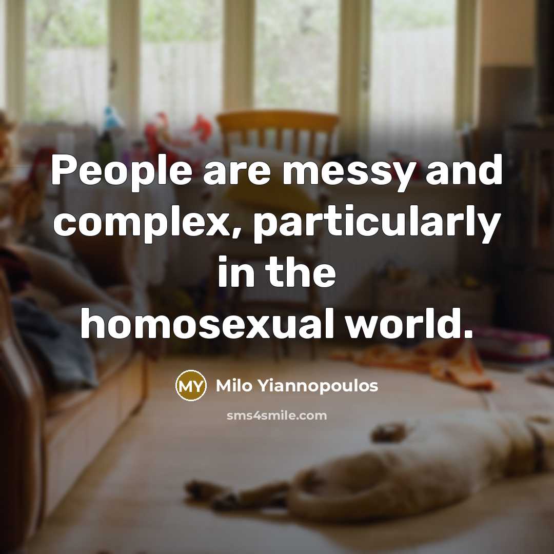 “People are messy and complex, particularly in the homosexual world.” quote by Milo Yiannopoulos