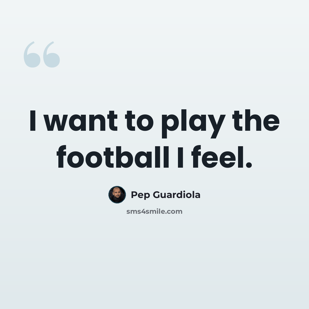 “I want to play the football I feel.” quote by Pep Guardiola