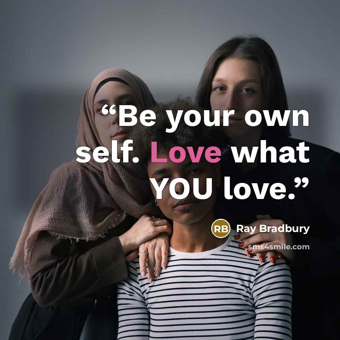 “Be your own self. Love what YOU love.” quote by Ray Bradbury