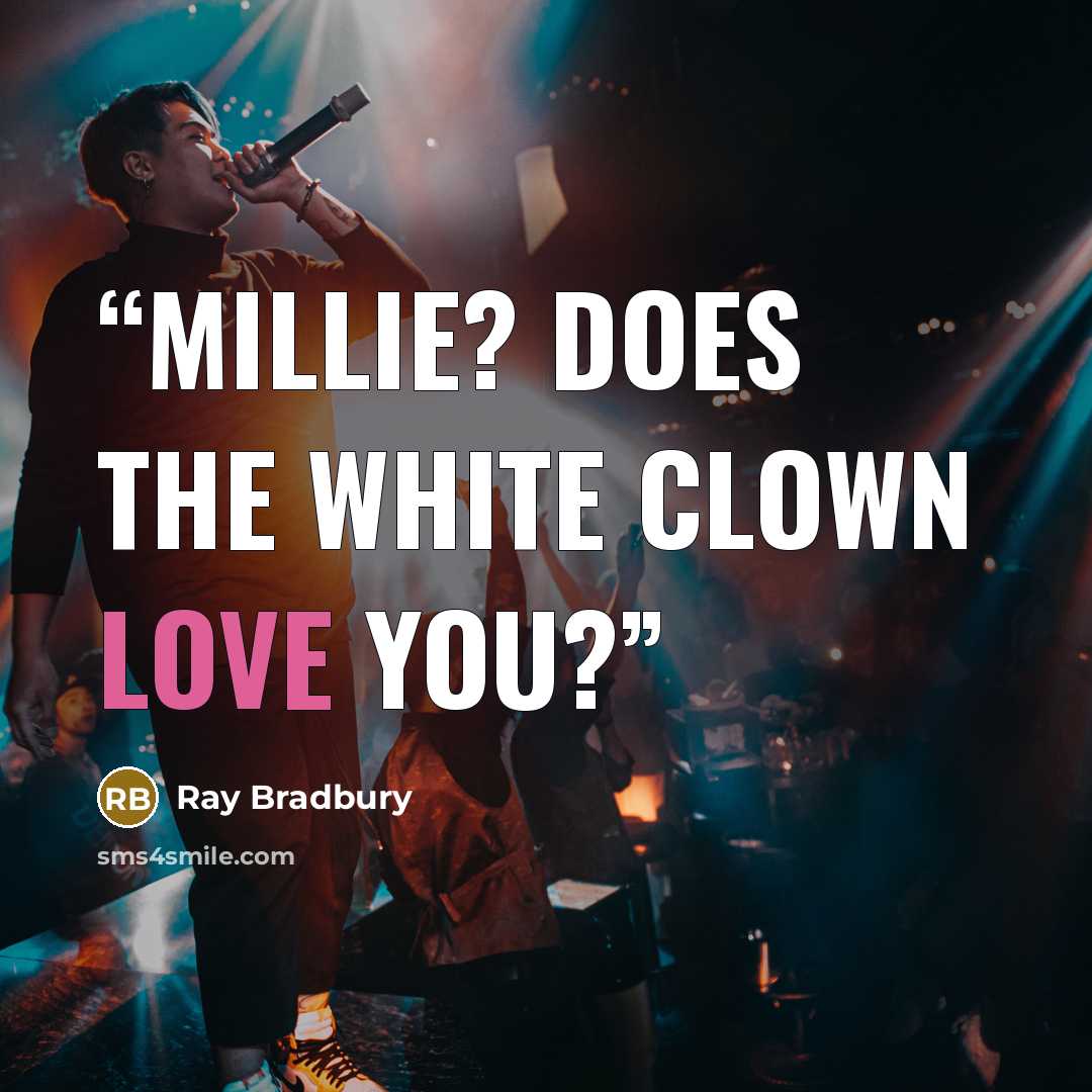 “Millie? Does the White Clown love you?” quote by Ray Bradbury