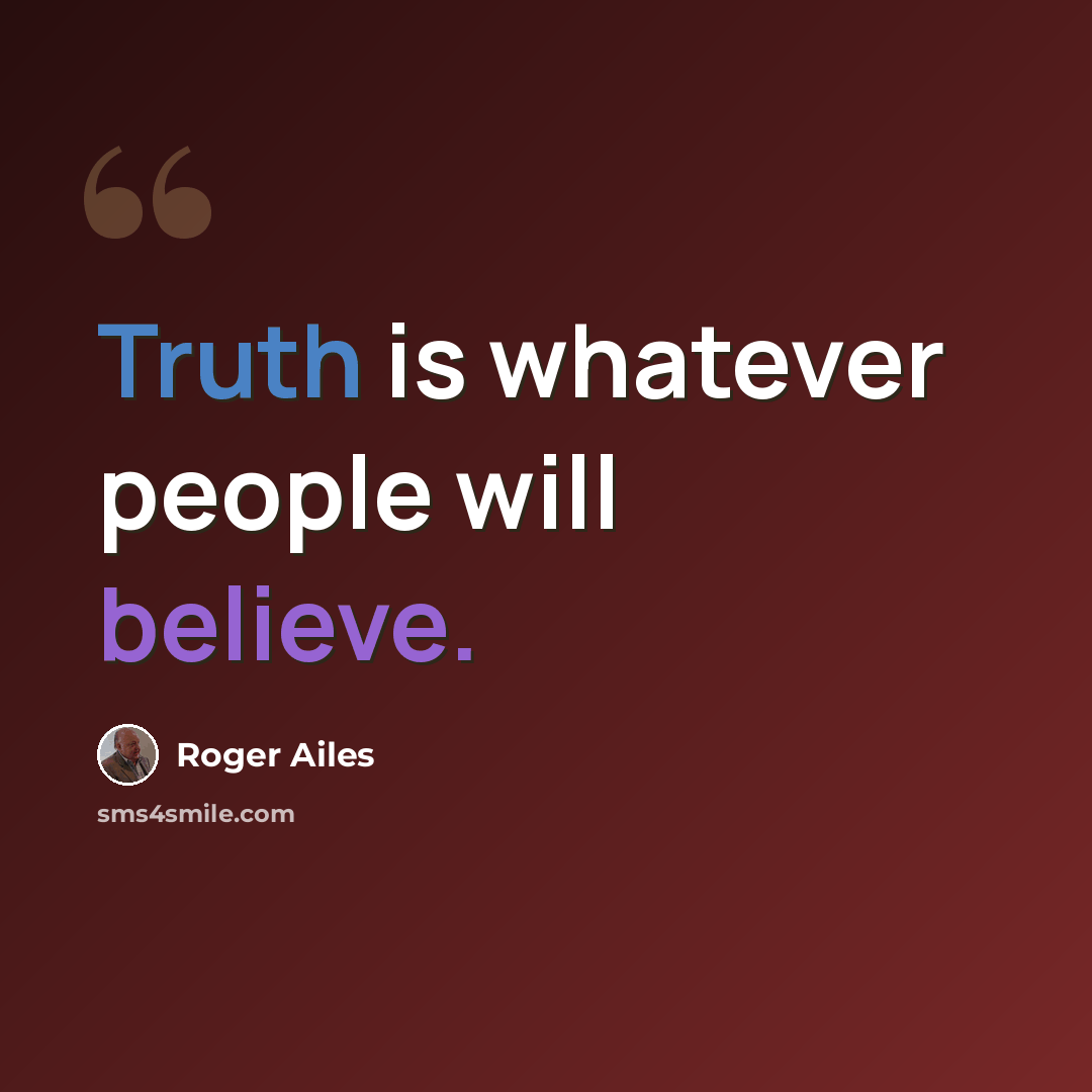 “Truth is whatever people will believe.” quote by Roger Ailes