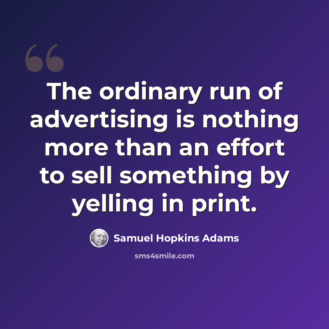 “The ordinary run of advertising is nothing more than an effort to sell something by yelling in print.” quote by Samuel Hopkins Adams
