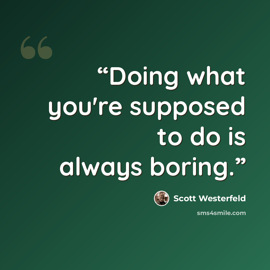 “Doing what you're supposed to do is always boring.” quote by Scott Westerfeld