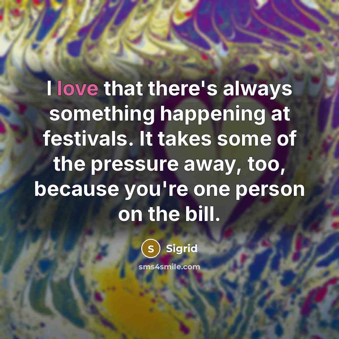“I love that there's always something happening at festivals. It takes some of the pressure away, too, because you're one person on the bill.” quote by Sigrid
