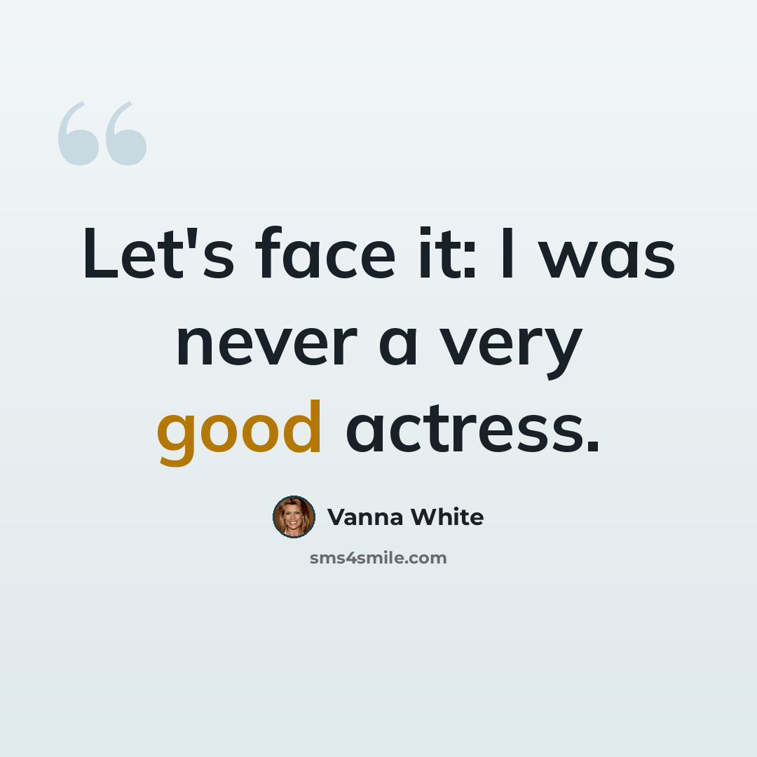 “Let's face it: I was never a very good actress.” quote by Vanna White
