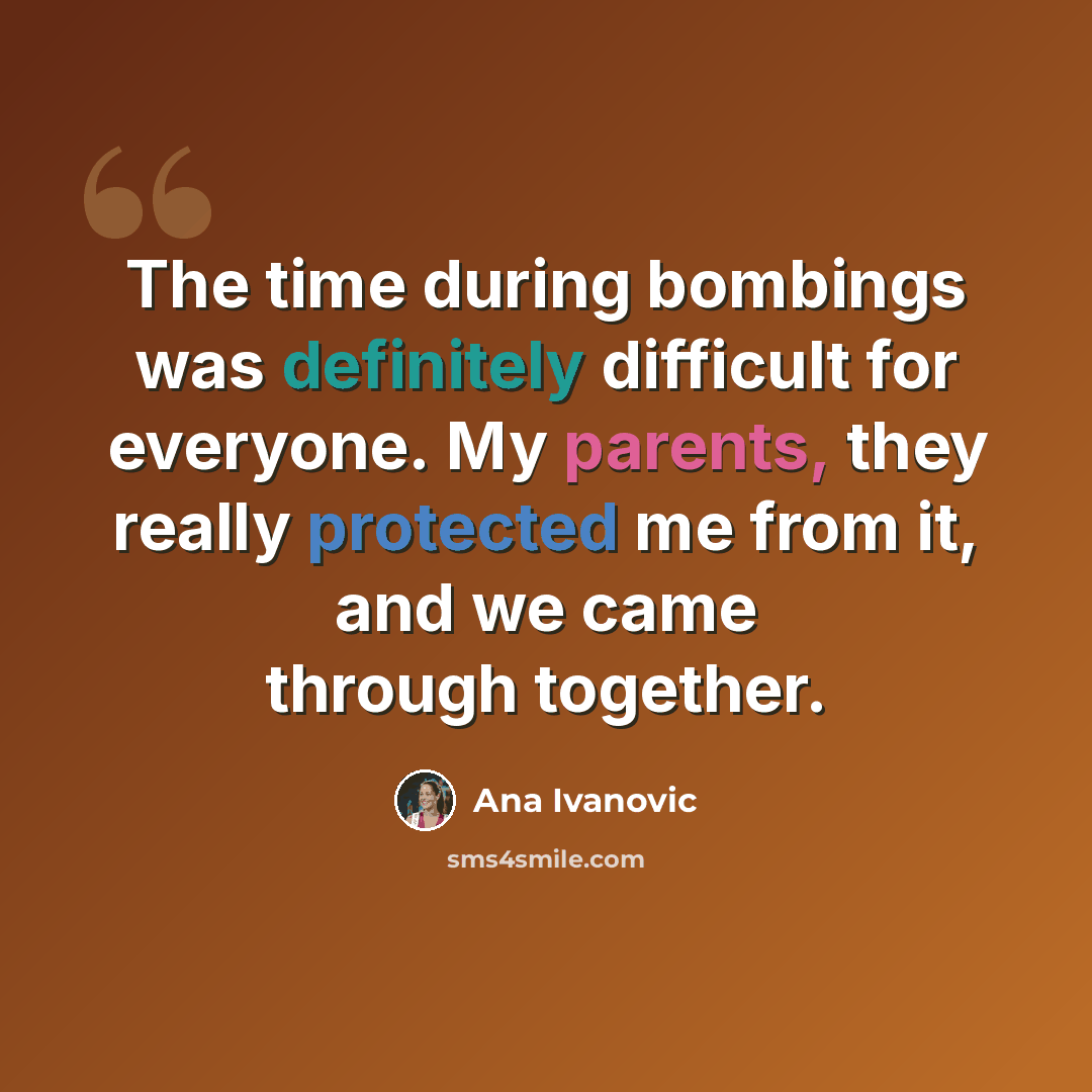 “The time during bombings was definitely difficult for everyone. My parents, they really protected me from it, and we came through together.” quote by Ana Ivanovic