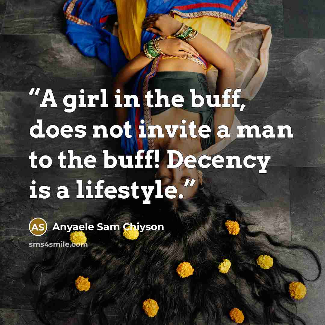 “A girl in the buff, does not invite a man to the buff! Decency is a lifestyle.” quote by Anyaele Sam Chiyson