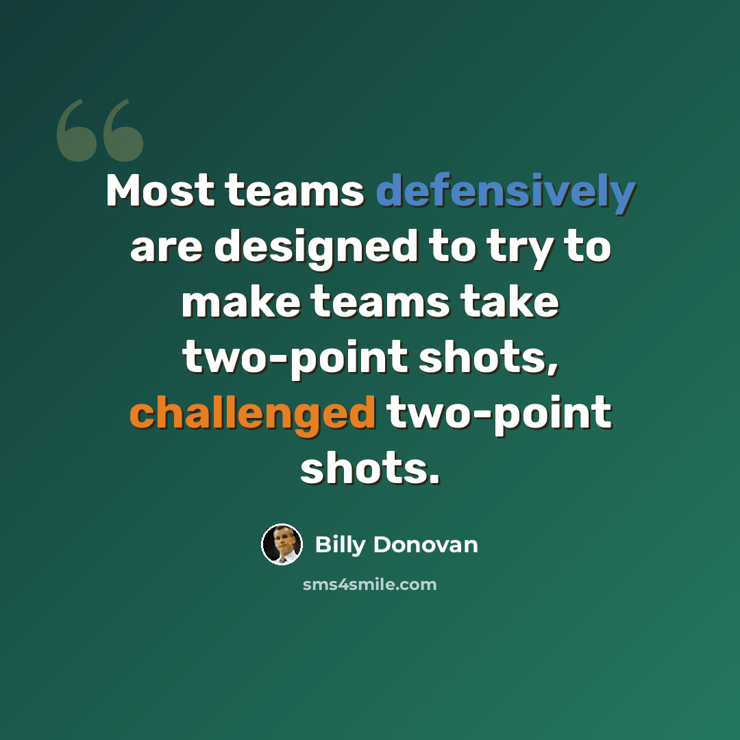 “Most teams defensively are designed to try to make teams take two-point shots, challenged two-point shots.” quote by Billy Donovan