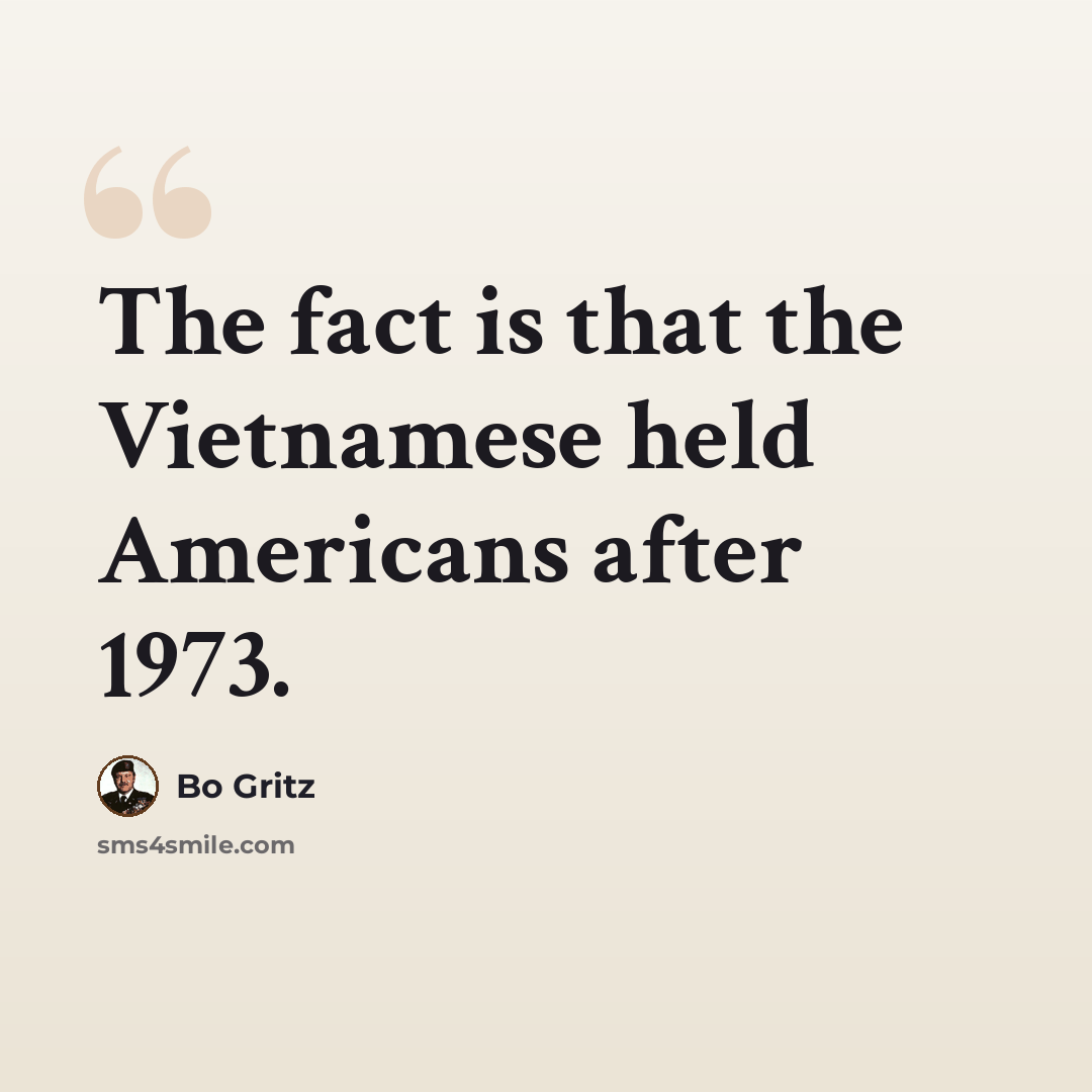 “The fact is that the Vietnamese held Americans after 1973.” quote by Bo Gritz