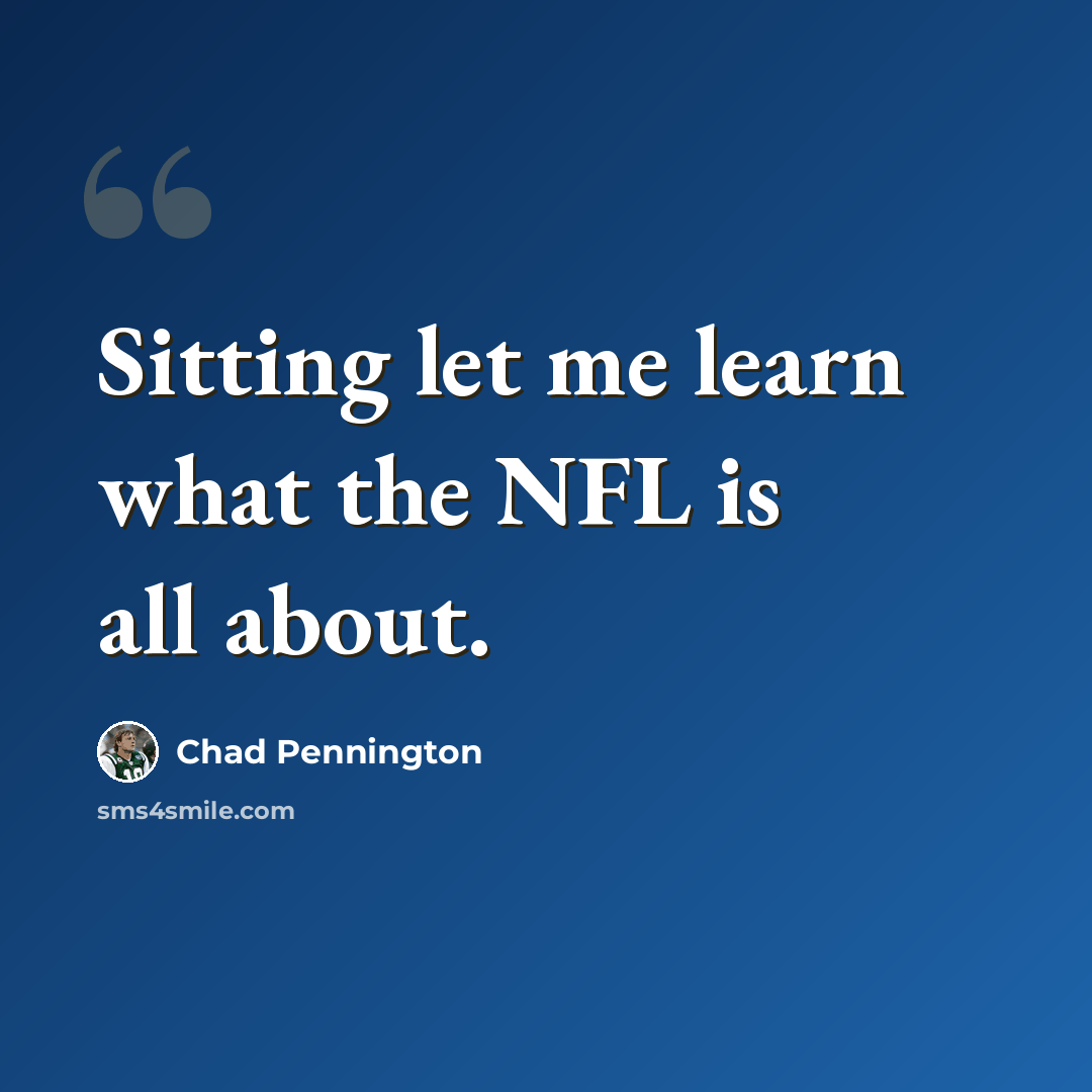 “Sitting let me learn what the NFL is all about.” quote by Chad Pennington