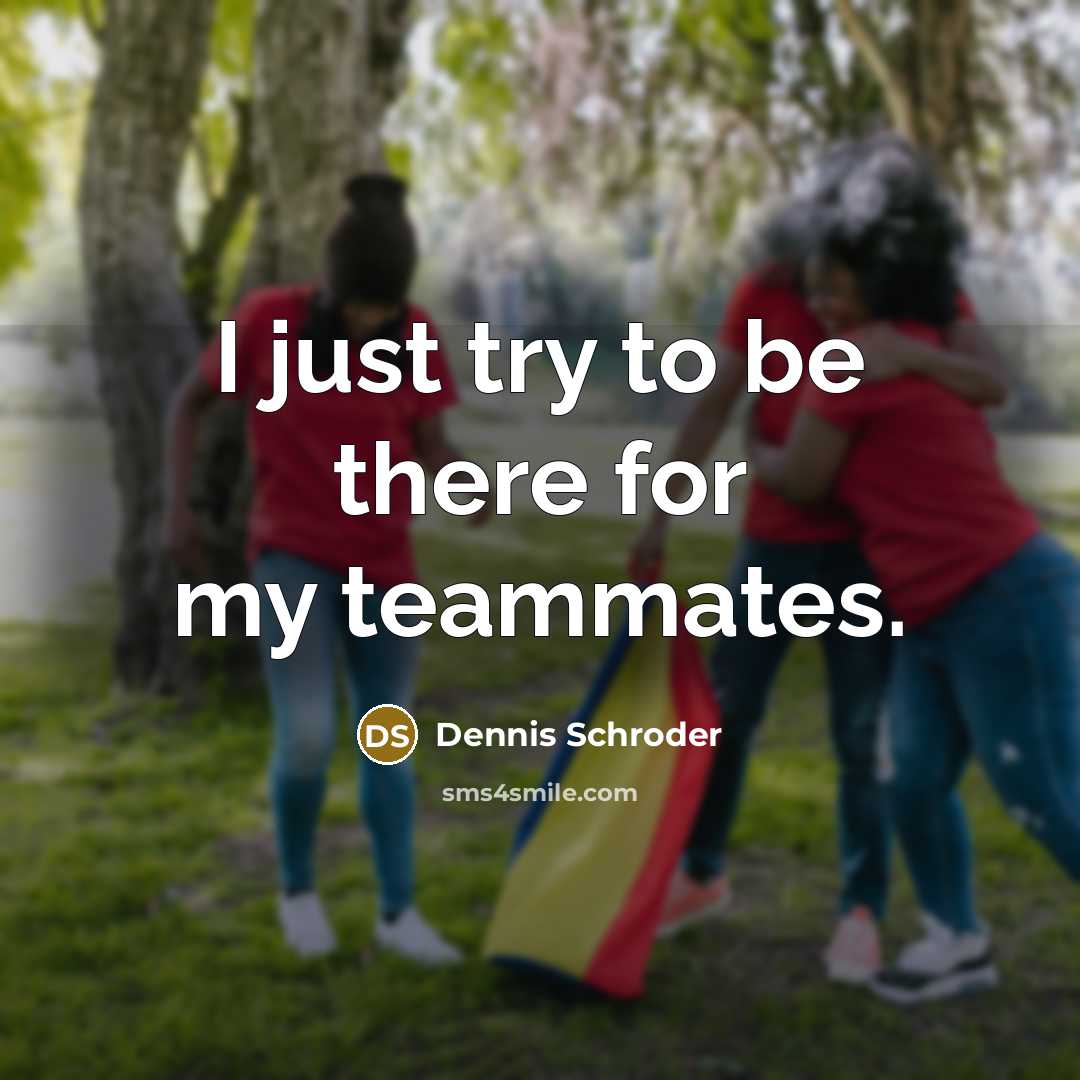 “I just try to be there for my teammates.” quote by Dennis Schroder