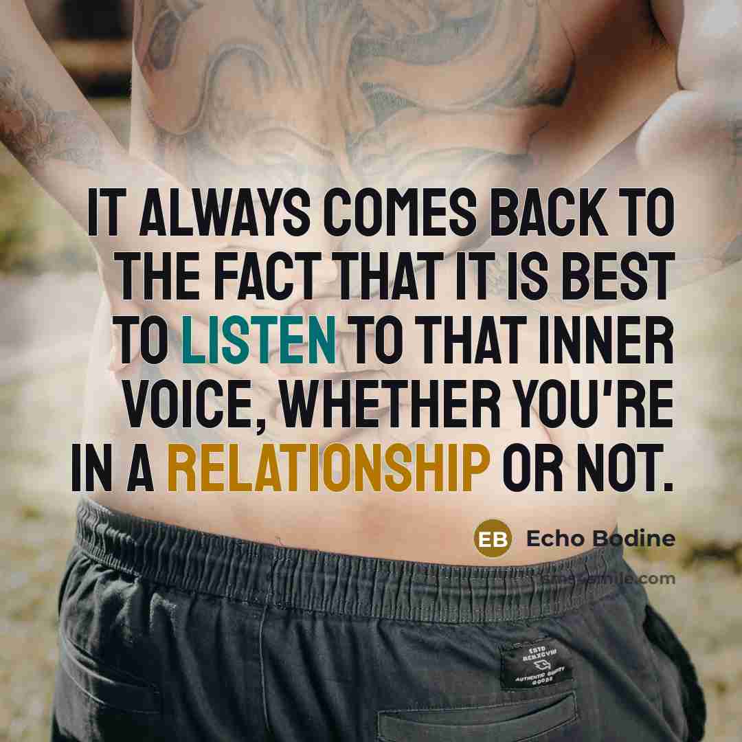 “It always comes back to the fact that it is best to listen to that inner voice, whether you're in a relationship or not.” quote by Echo Bodine
