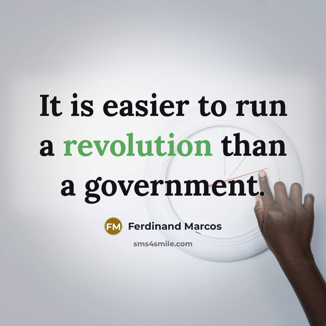 “It is easier to run a revolution than a government.” quote by Ferdinand Marcos
