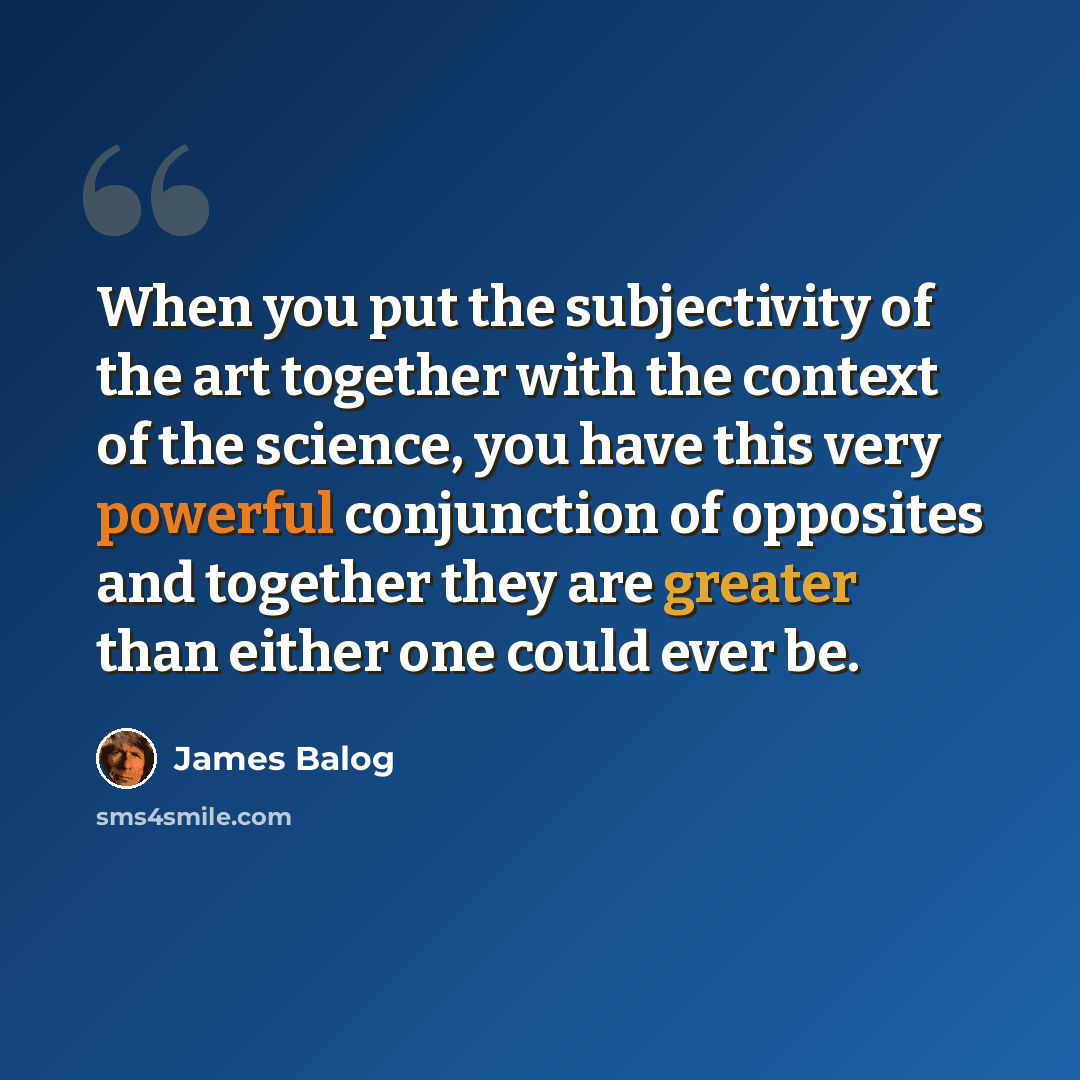 “When you put the subjectivity of the art together with the context of the science, you have this very powerful conjunction of opposites and together they are greater than either one could ever be.” quote by James Balog