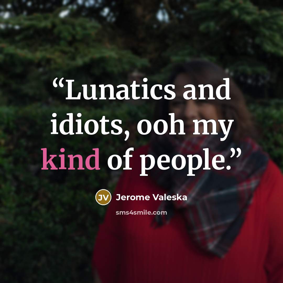 “Lunatics and idiots, ooh my kind of people.” quote by Jerome Valeska