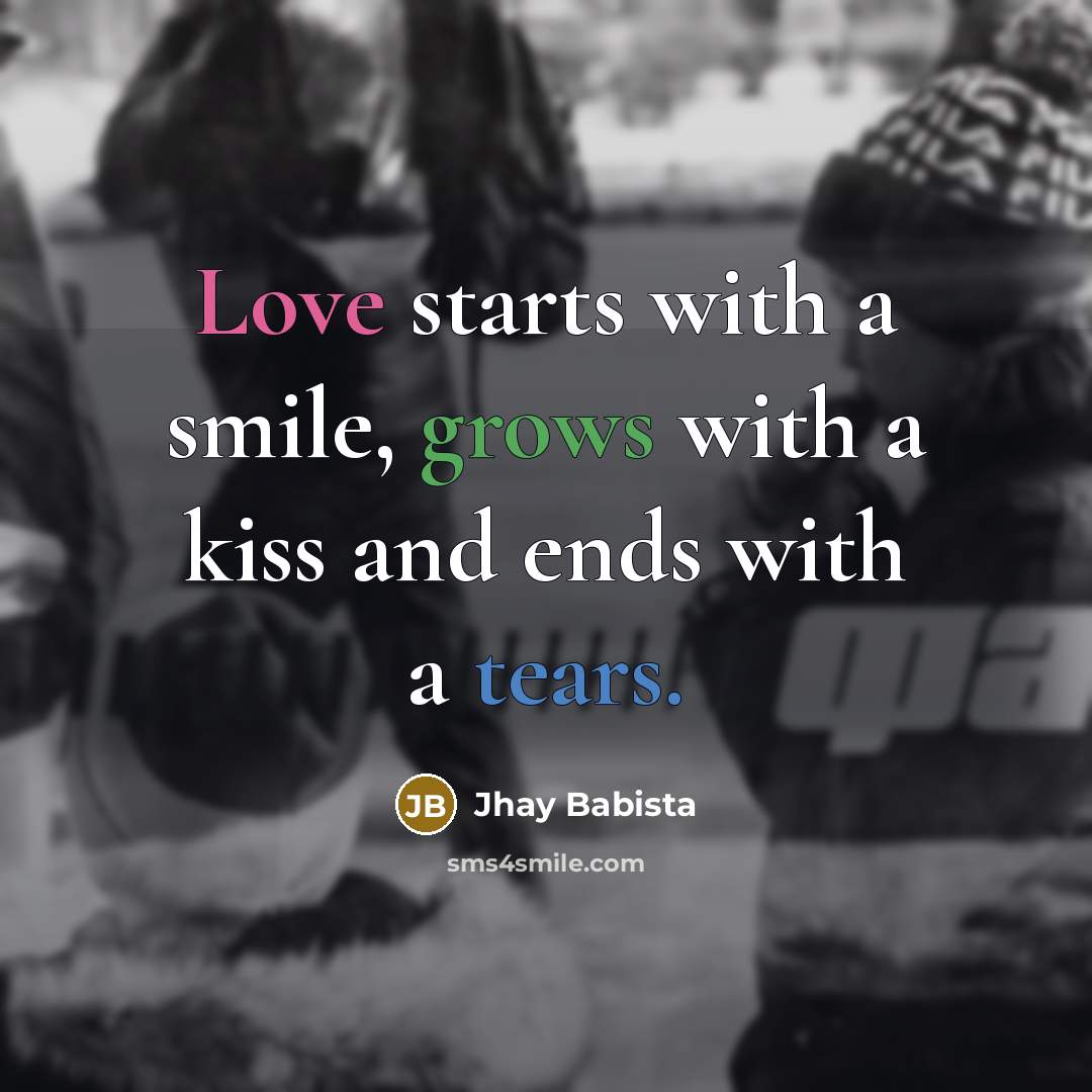 “Love starts with a smile, grows with a kiss and ends with a tears.” quote by Jhay Babista