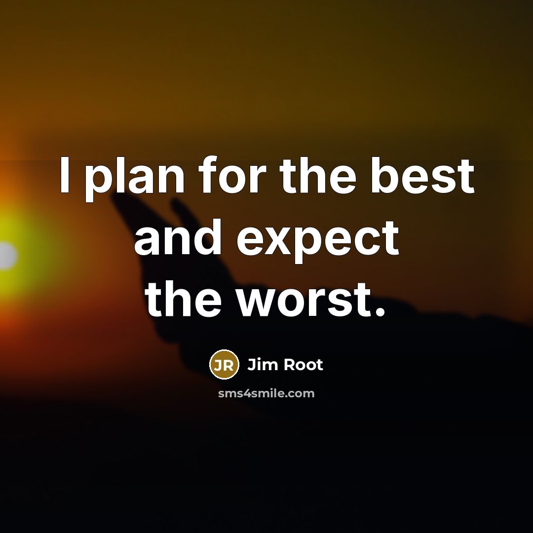 “I plan for the best and expect the worst.” quote by Jim Root