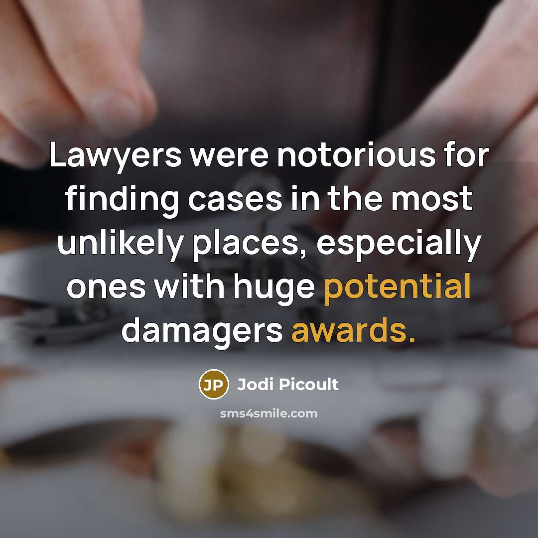 “Lawyers were notorious for finding cases in the most unlikely places, especially ones with huge potential damagers awards.” quote by Jodi Picoult