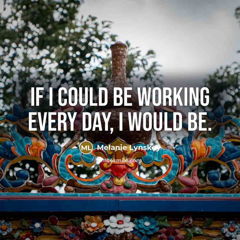 “If I could be working every day, I would be.” quote by Melanie Lynskey