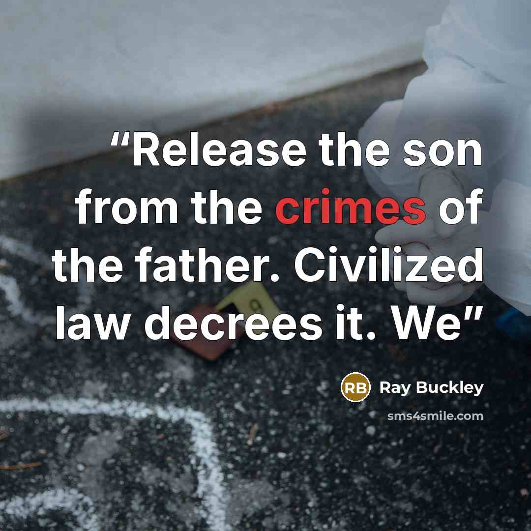 “Release the son from the crimes of the father. Civilized law decrees it. We” quote by Ray Buckley