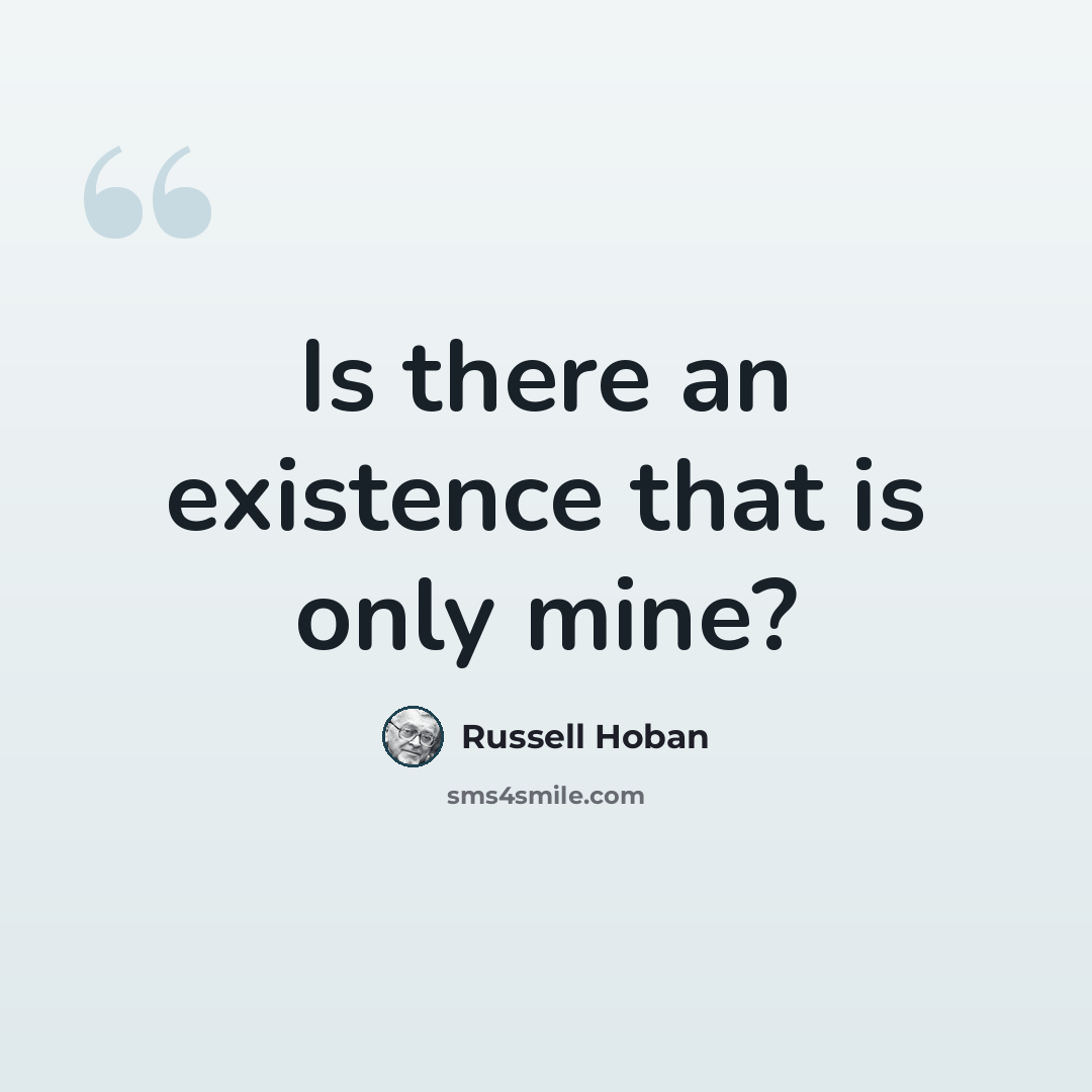 “Is there an existence that is only mine?” quote by Russell Hoban
