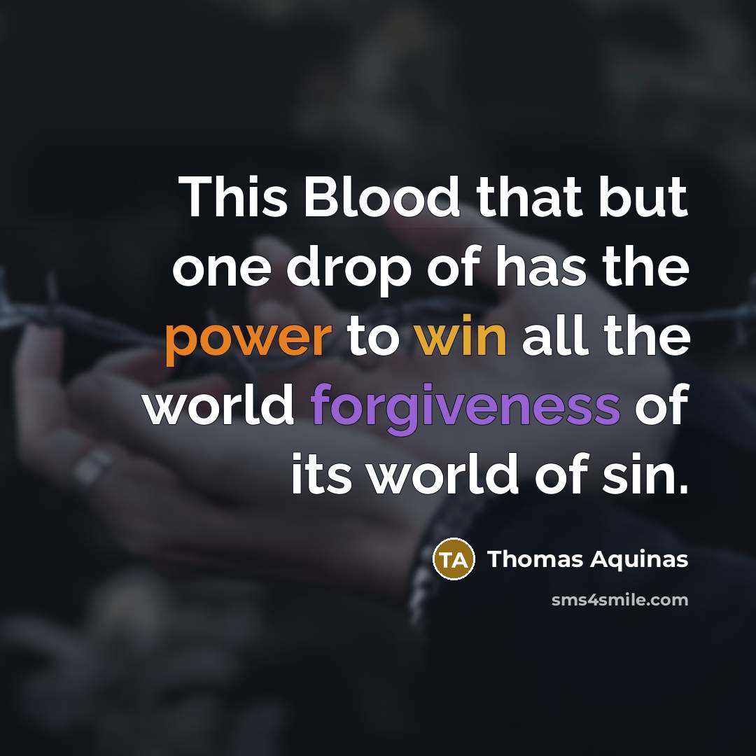 “This Blood that but one drop of has the power to win all the world forgiveness of its world of sin.” quote by Thomas Aquinas