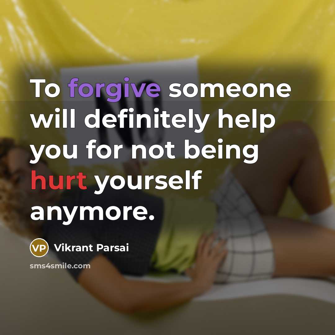 “To forgive someone will definitely help you for not being hurt yourself anymore.” quote by Vikrant Parsai