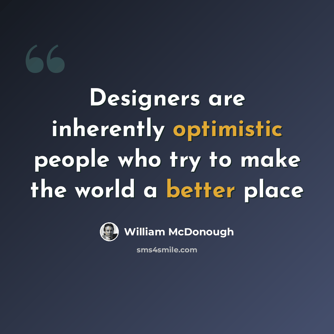 “Designers are inherently optimistic people who try to make the world a better place” quote by William McDonough