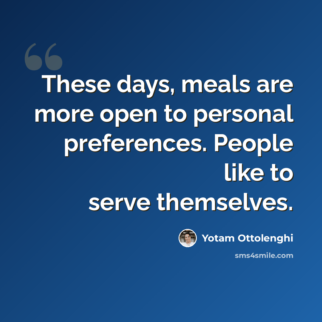 “These days, meals are more open to personal preferences. People like to serve themselves.” quote by Yotam Ottolenghi