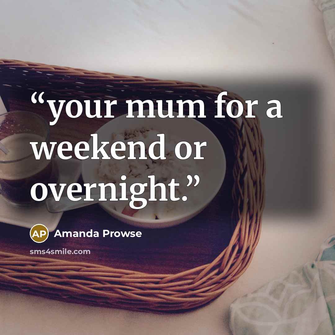 “your mum for a weekend or overnight.” quote by Amanda Prowse