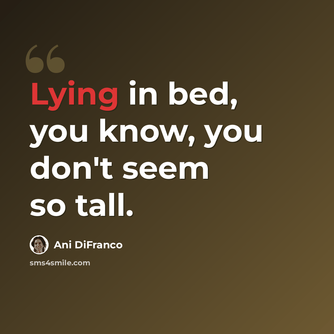 “Lying in bed, you know, you don't seem so tall.” quote by Ani DiFranco