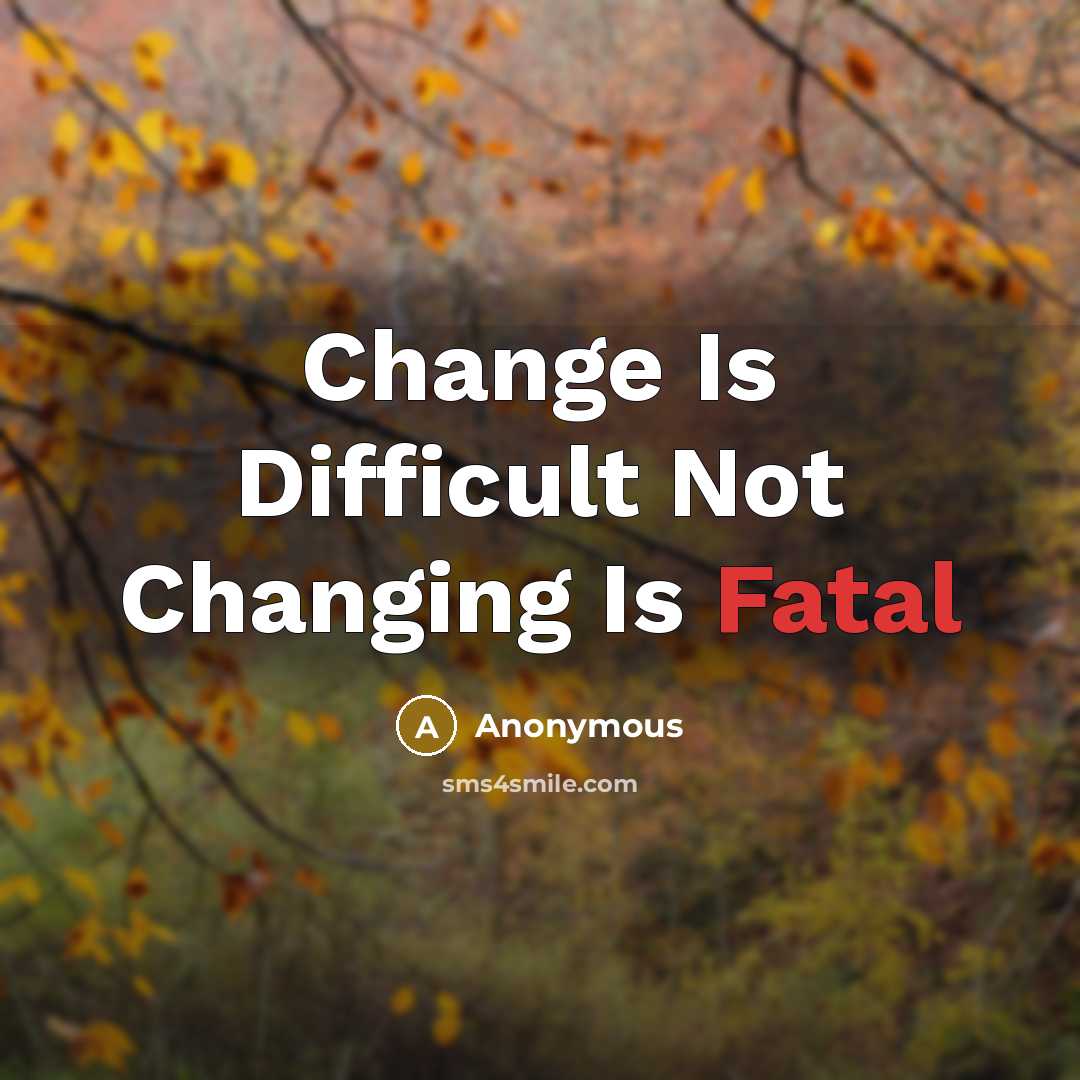 “Change Is Difficult Not Changing Is Fatal” quote by Anonymous