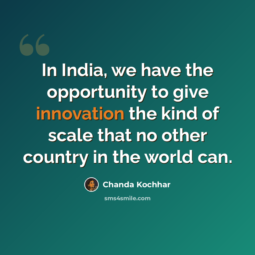 “In India, we have the opportunity to give innovation the kind of scale that no other country in the world can.” quote by Chanda Kochhar