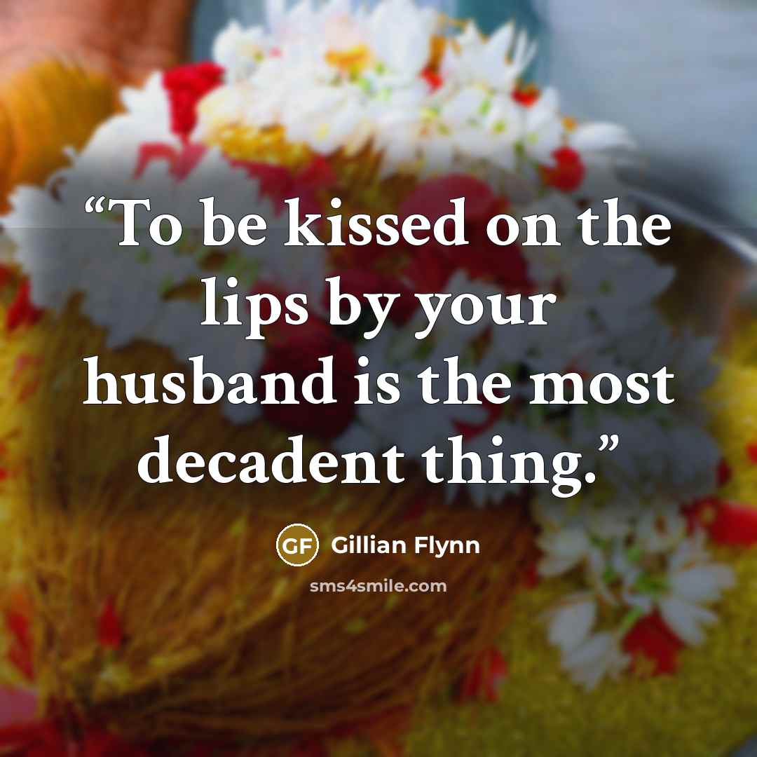 “To be kissed on the lips by your husband is the most decadent thing.” quote by Gillian Flynn