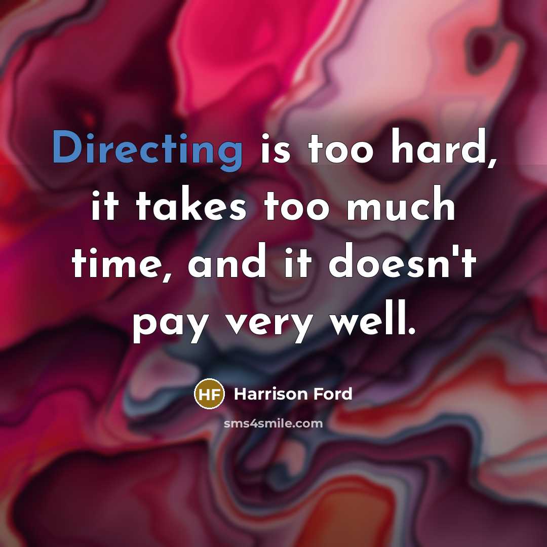 “Directing is too hard, it takes too much time, and it doesn't pay very well.” quote by Harrison Ford