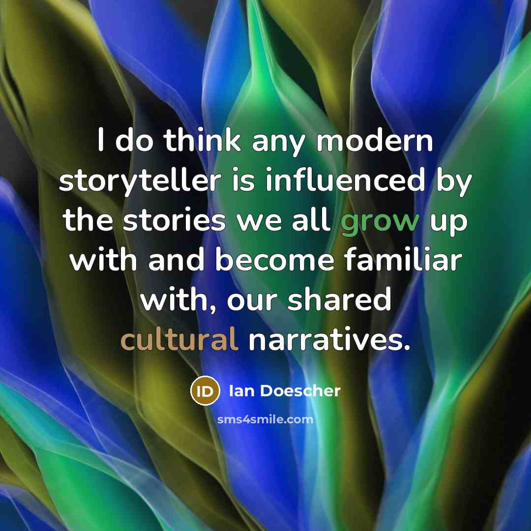 “I do think any modern storyteller is influenced by the stories we all grow up with and become familiar with, our shared cultural narratives.” quote by Ian Doescher