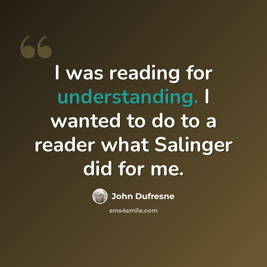 “I was reading for understanding. I wanted to do to a reader what Salinger did for me.” quote by John Dufresne