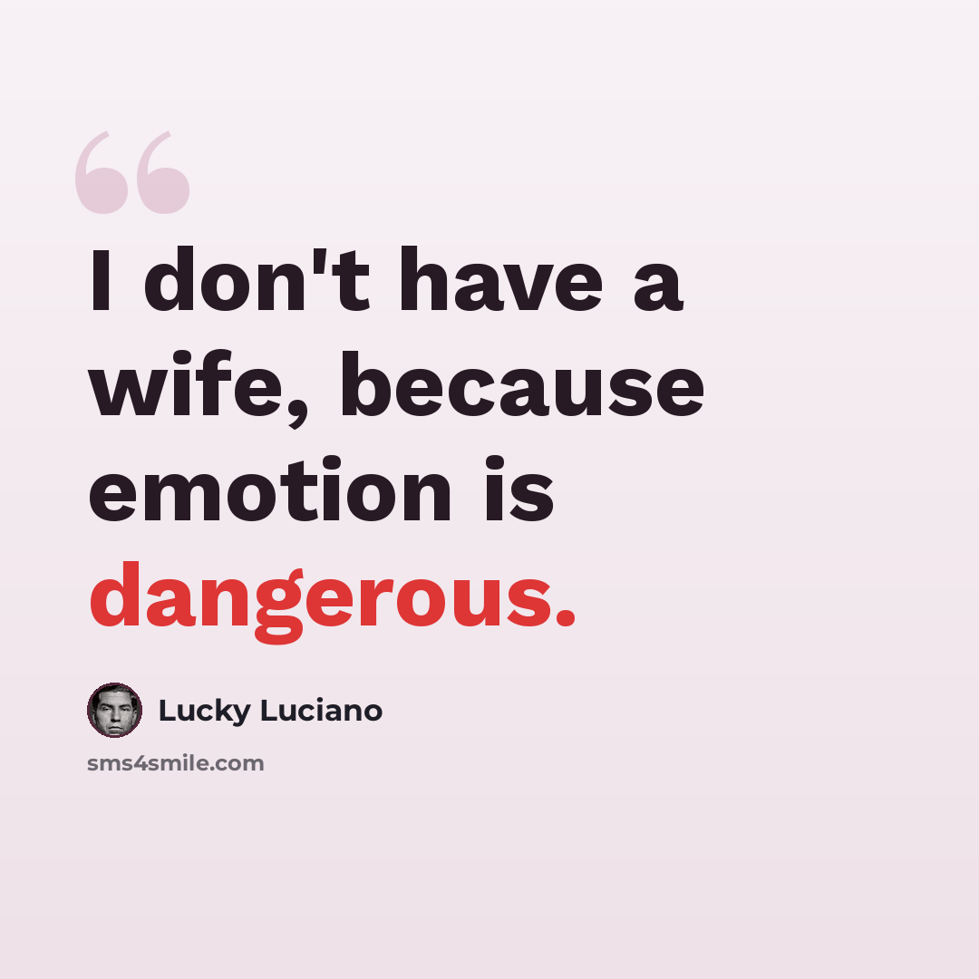 “I don't have a wife, because emotion is dangerous.” quote by Lucky Luciano