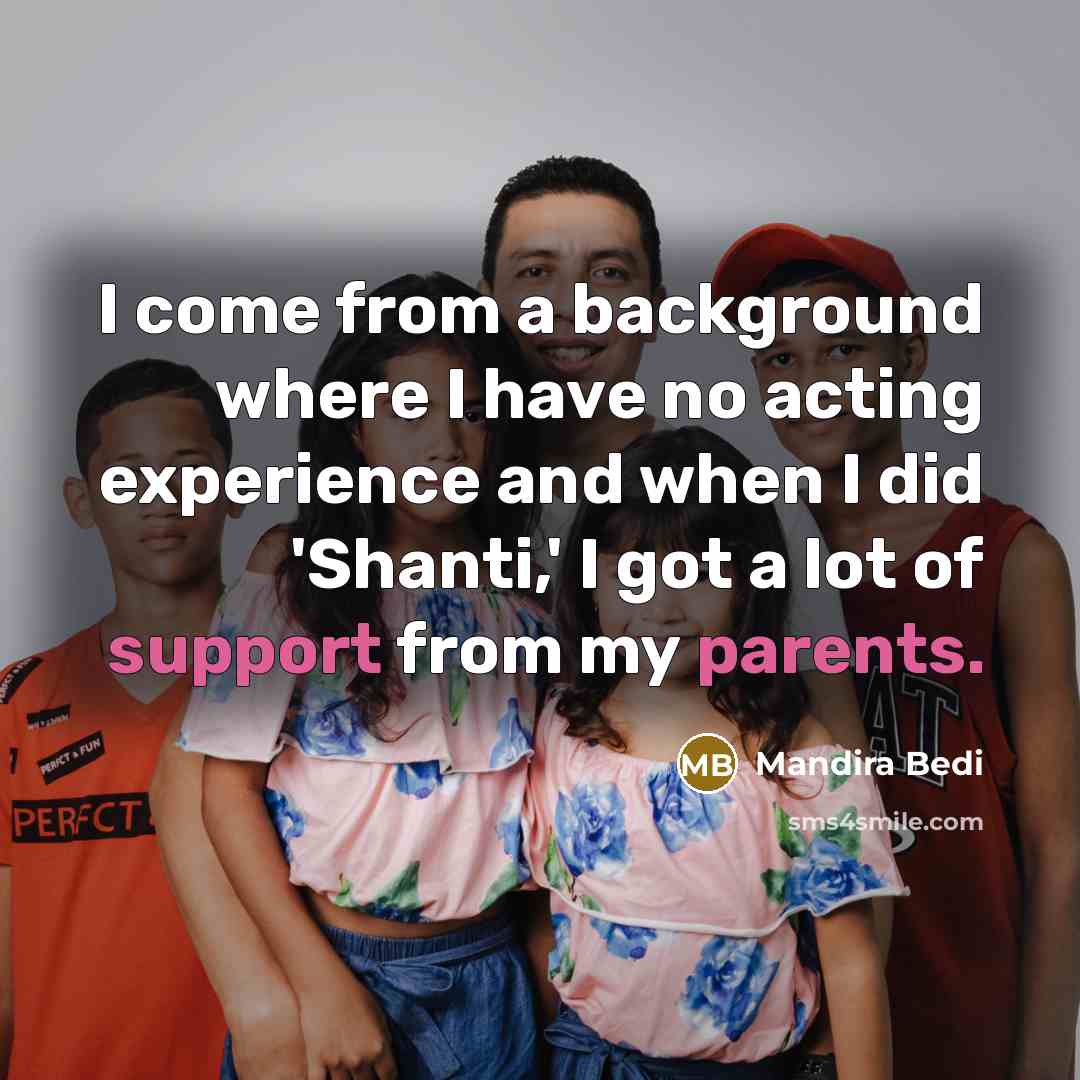 “I come from a background where I have no acting experience and when I did 'Shanti,' I got a lot of support from my parents.” quote by Mandira Bedi