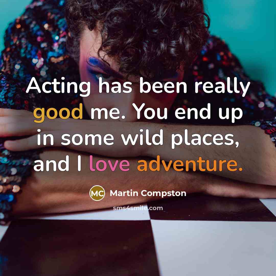 “Acting has been really good me. You end up in some wild places, and I love adventure.” quote by Martin Compston