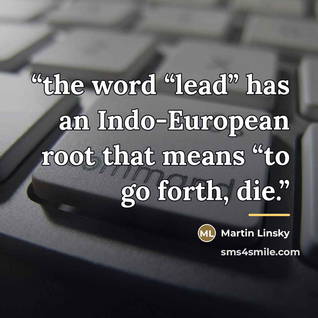 “the word “lead” has an Indo-European root that means “to go forth, die.” quote by Martin Linsky
